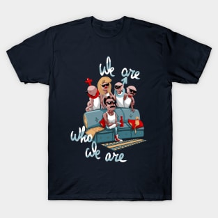 We are who we are T-Shirt